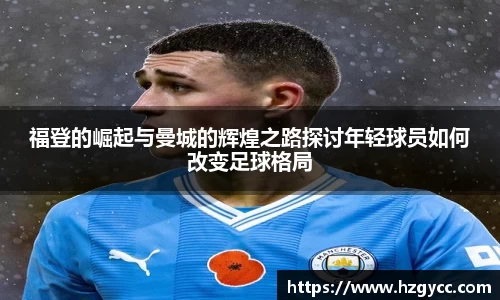 福登的崛起与曼城的辉煌之路探讨年轻球员如何改变足球格局